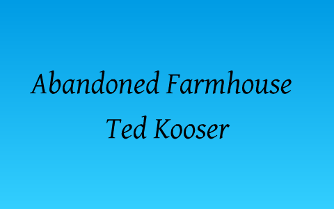 Poetry Abandoned Farmhouse By Ted Kooser By Cindy Haltom On Prezi